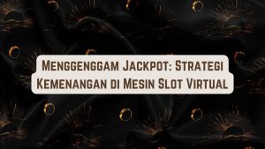 Menggenggam Jackpot: Strategi Kemenangan di Mesin Game Virtual